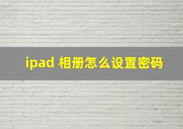 ipad 相册怎么设置密码